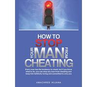 HOW TO STOP YOUR MAN FROM CHEATING: Every man has the tendency to cheat, but if you know what to do (how), you can stop your man from cheating and keep him faithfully loving and committed to only you