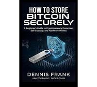 How To Store Bitcoin Securely: A Beginner's Guide to Cryptocurrency Protection, Self-Custody, and Hardware Wallets