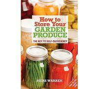 How to Store Your Garden Produce: The Key to Self-Sufficiency (2nd)