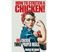 How to Stretch A Chicken: One Chicken. Three Proper Meals