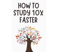 How to Study 10x Faster: The Science of Smart Learning for Students - The Complete Guide to Active Recall, Spaced Repetition, the Feynman Technique, and More - Transform Your Memory.