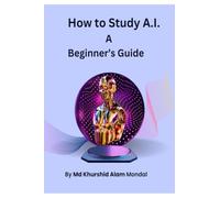 How to Study A.I.: A Beginner's Guide: A Simple Roadmap to Learn Artificial Intelligence from Zero