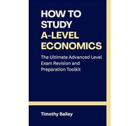 How to Study A-Level Economics: The Ultimate Advanced Level Exam Revision and Preparation Toolkit