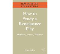 How to Study a Renaissance Play: Marlowe, Webster, Jonson: 110 (Bloomsbury Study Skills)
