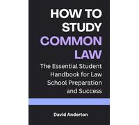 How to Study Common Law: The Essential Handbook for Law School Preparation and Success