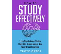 How to Study Effectively: 7 Easy Steps to Master Effective Study Skills, Student Success, Note Taking & Exam Preparation