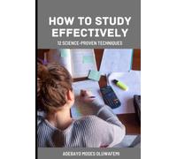 How To Study Effectively: Advanced Learning: Teach Yourself How to Learn Strategies you can use for any course, Longer hours, Study Tips For any Exam: 12 Science-Proven Techniques