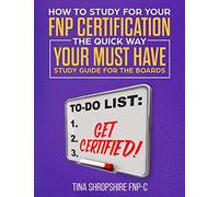 How to Study For Your FNP Certification the Quick Way.: Your Must Have Study Guide For The Boards