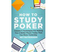 How To Study Poker: Volume 1: Techniques For Making You A Better Player Today Than You Were Yesterday