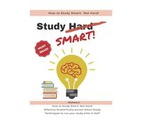 How to Study Smart! NOT Hard!: Effective Scientifically proven Smart Study Techniques to cut your study time in half!