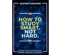 How to Study Smart, Not Hard - Techniques to Boost Learning Efficiency: Practical Strategies for Students to Learn Faster, Remember Longer, and Achieve Better Results