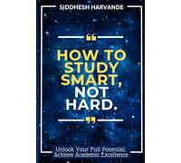 How to Study Smart, Not Hard - Techniques to Boost Learning Efficiency: Practical Strategies for Students to Learn Faster, Remember Longer, and Achieve Better Results