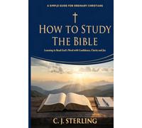 How to Study the Bible: A Simple Guide for Ordinary Christians: Practical Bible Study Methods to Read Scripture in Context, Understand God's Word and Grow in Faith