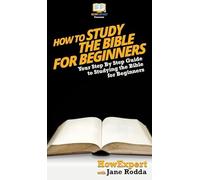 How To Study The Bible for Beginners: Your Step By Step Guide To Studying The Bible for Beginners
