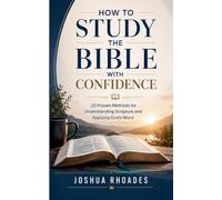 How To Study the Bible With Confidence - 25 Proven Methods for Understanding Scripture and Applying God's Word