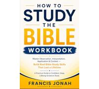 How To Study The Bible Workbook: Master Observation, Interpretation, Application & Context :Build Real Bible Study Skills That Last a Lifetime A ... Deep, Scripture Study (Bible Study Workbooks)