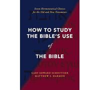 How to Study the Bible's Use of the Bible : Seven Hermeneutical Choices for the Old and New Testaments