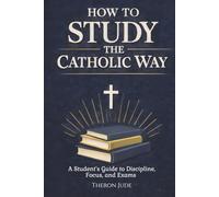 How to Study the Catholic Way: A Student’s Guide to Discipline, Focus, and Exams