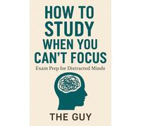 How to Study When You Can’t Focus: Exam Prep for Distracted Minds: A Practical Guide to Rebuild Focus, Beat Procrastination, and Study Smarter for Exams