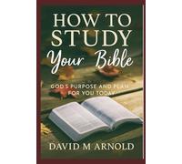 How to Study Your Bible: God’s Purpose and Plan for You Today