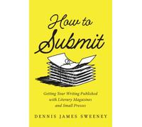 How to Submit : Getting Your Writing Published with Literary Magazines and Small Presses