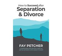 How to Succeed after Separation & Divorce: Helping you take the first steps to living a new and fulfilling life