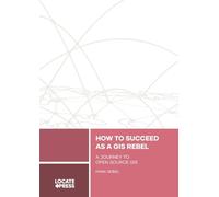 How to Succeed as a GIS Rebel: A Journey to Open Source GIS