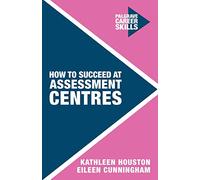 How to Succeed at Assessment Centres: 3 (Career Skills)