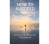 How to Succeed: Classic Success Wisdom Reimagined for Today’s Achievers