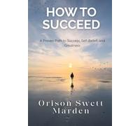 How to Succeed: Classic Success Wisdom Reimagined for Today’s Achievers