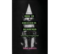 How to Succeed in Academia (While Failing at Everything Else)