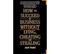 How To Succeed in Business Without Lying, Cheating, or Stealing