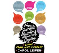 How to Succeed in Business Without Really Crying: Lessons From a Life in Comedy