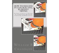 How to Succeed in Contracting by Really Trying: Six Steps to Success in Heating, Air Conditioning, Mechanical Contracting and HVAC Service (OR ANY OTHER BUSINESS)
