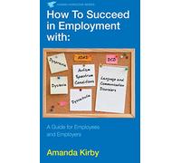 How to Succeed in Employment with Specific Learning Difficulties: A Guide for Employees and Employers