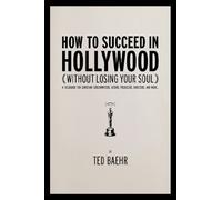 [How to Succeed in Hollywood Without Losing Your Soul: A Field Guide for Christian Screenwriters, Actors, Producers, Directors, and More] [By: Baehr, Ted] [April, 2011]