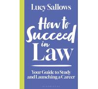 How to Succeed in Law : Your Guide to Study and Launching a Career