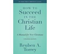 How to Succeed in the Christian Life [Annotated, Updated]: A Manual for New Christians