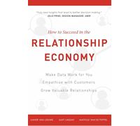 How To Succeed in the Relationship Economy: Make Data Work for You, Empathise with Customers, Grow Valuable Relationships