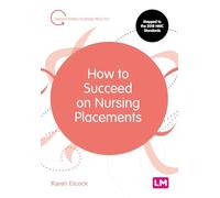 How to Succeed on Nursing Placements: 1 (Transforming Nursing Practice Series)
