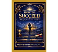 How To Succeed: Or, Stepping-Stones to Fame and Fortune.
