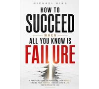 How to succeed when all you know is failure: A Practical Guide to Rebuilding Your Mindset, Your Purpose, and Your Life After Setbacks (The Reset Series™)