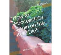 How to Successfully Begin on the Keto Diet: With Easy to Make Recipes