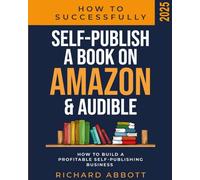 How To Successfully Self-Publish A Book On Amazon & Audible: How To Build A Profitable Self-Publishing Business
