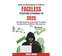 How to Successfully Start a Faceless YouTube Channel in 2025: The Ultimate Guide to Building a Profitable YouTube Channel Without Showing Your Face