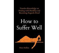 How to Suffer Well: Timeless Knowledge on Dealing with Hardship and Becoming Anguish-Proof