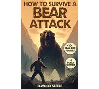 How to Survive a Bear Attack: The Ultimate Survivalist's Guide to Enjoy the Wilderness Safely and Stay Off the Bear's Menu (Elwood Steele Survival)