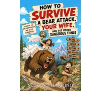 How to Survive a Bear Attack, Your Wife, and 147 Other Dangerous Things: Quick Survival Tips for Wilderness and Modern Life, a Funny Outdoor Handbook with 149 Survival Hacks