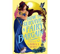How to Survive a Fairy Bargain: A Laugh-Out-Loud Fairytale What-If (Fairies and Familiars)