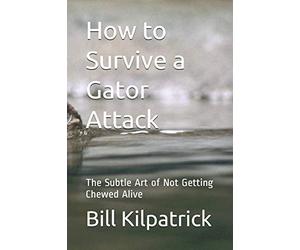 How to Survive a Gator Attack: The Subtle Art of Not Getting Chewed Alive